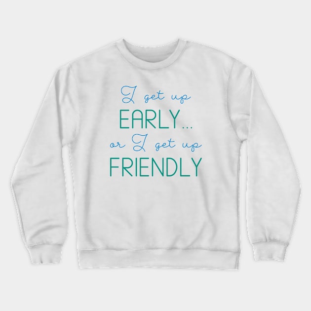 I Get Up Early Crewneck Sweatshirt by LuckyFoxDesigns